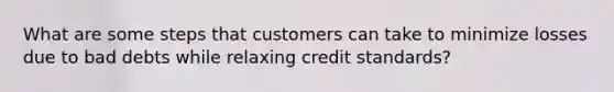 What are some steps that customers can take to minimize losses due to bad debts while relaxing credit standards?