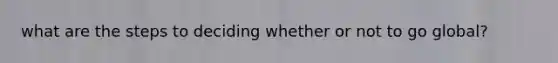 what are the steps to deciding whether or not to go global?
