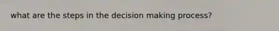 what are the steps in the <a href='https://www.questionai.com/knowledge/kuI1pP196d-decision-making' class='anchor-knowledge'>decision making</a> process?