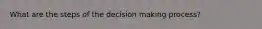 What are the steps of the decision making process?