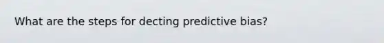 What are the steps for decting predictive bias?