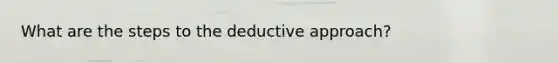 What are the steps to the deductive approach?