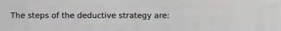 The steps of the deductive strategy are: