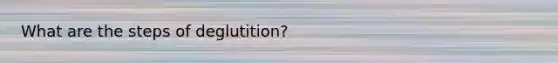 What are the steps of deglutition?