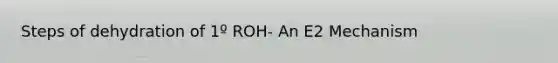 Steps of dehydration of 1º ROH- An E2 Mechanism