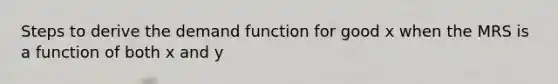 Steps to derive the demand function for good x when the MRS is a function of both x and y