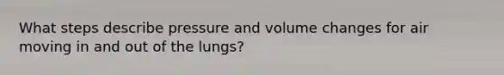 What steps describe pressure and volume changes for air moving in and out of the lungs?