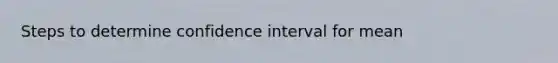 Steps to determine confidence interval for mean