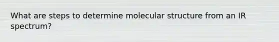 What are steps to determine molecular structure from an IR spectrum?