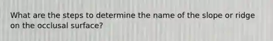 What are the steps to determine the name of the slope or ridge on the occlusal surface?