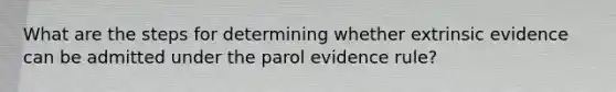 What are the steps for determining whether extrinsic evidence can be admitted under the parol evidence rule?