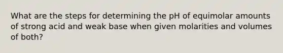 What are the steps for determining the pH of equimolar amounts of strong acid and weak base when given molarities and volumes of both?