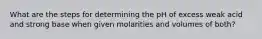 What are the steps for determining the pH of excess weak acid and strong base when given molarities and volumes of both?