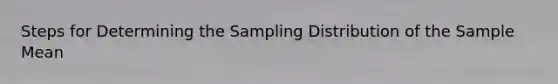 Steps for Determining the Sampling Distribution of the Sample Mean