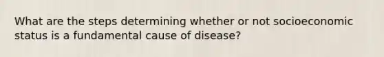 What are the steps determining whether or not socioeconomic status is a fundamental cause of disease?