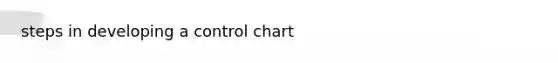 steps in developing a control chart