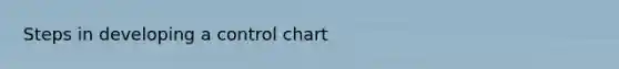 Steps in developing a control chart