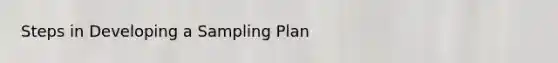 Steps in Developing a Sampling Plan