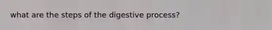 what are the steps of the digestive process?