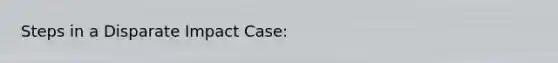 Steps in a Disparate Impact Case: