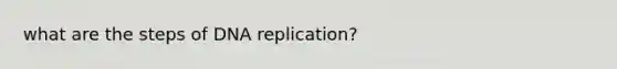 what are the steps of <a href='https://www.questionai.com/knowledge/kofV2VQU2J-dna-replication' class='anchor-knowledge'>dna replication</a>?