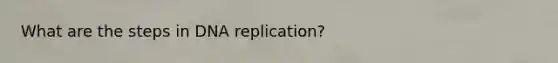 What are the steps in <a href='https://www.questionai.com/knowledge/kofV2VQU2J-dna-replication' class='anchor-knowledge'>dna replication</a>?