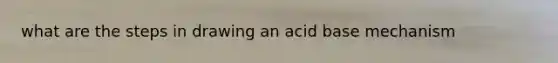 what are the steps in drawing an acid base mechanism