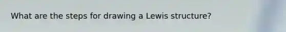 What are the steps for drawing a Lewis structure?