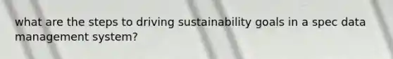 what are the steps to driving sustainability goals in a spec data management system?