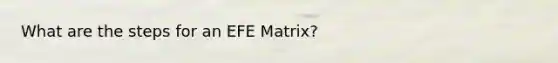 What are the steps for an EFE Matrix?