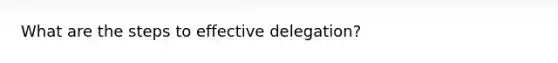 What are the steps to effective delegation?