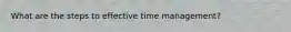 What are the steps to effective time management?