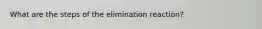 What are the steps of the elimination reaction?