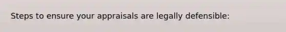 Steps to ensure your appraisals are legally defensible: