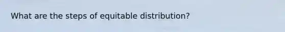 What are the steps of equitable distribution?