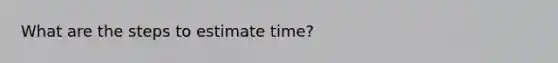 What are the steps to estimate time?