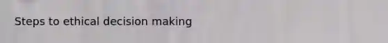 Steps to ethical decision making