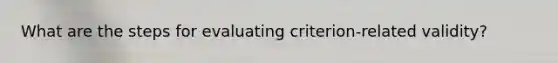 What are the steps for evaluating criterion-related validity?