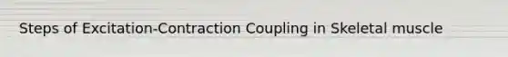 Steps of Excitation-Contraction Coupling in Skeletal muscle