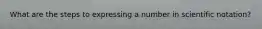 What are the steps to expressing a number in scientific notation?