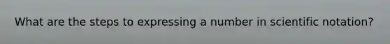 What are the steps to expressing a number in scientific notation?