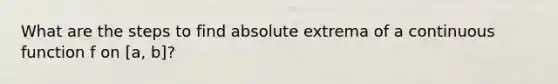 What are the steps to find absolute extrema of a continuous function f on [a, b]?