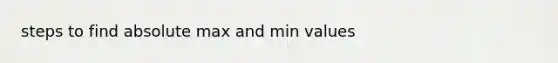 steps to find absolute max and min values