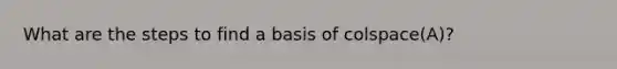 What are the steps to find a basis of colspace(A)?