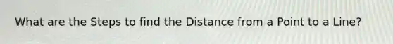 What are the Steps to find the Distance from a Point to a Line?