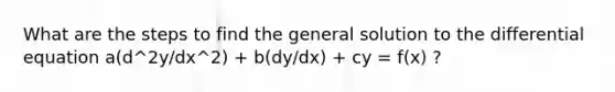 What are the steps to find the general solution to the differential equation a(d^2y/dx^2) + b(dy/dx) + cy = f(x) ?