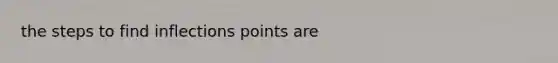 the steps to find inflections points are