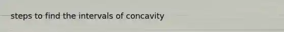 steps to find the intervals of concavity