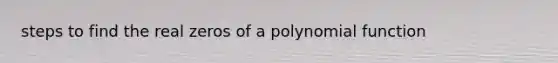 steps to find the real zeros of a polynomial function