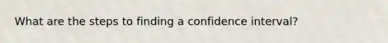 What are the steps to finding a confidence interval?